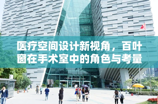 医疗空间设计新视角，百叶窗在手术室中的角色与考量