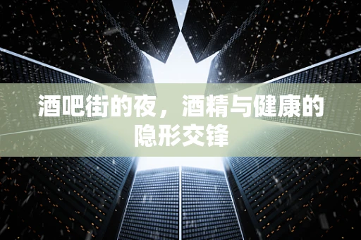 酒吧街的夜，酒精与健康的隐形交锋