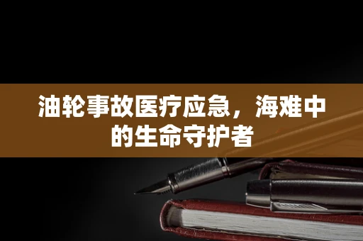 油轮事故医疗应急，海难中的生命守护者