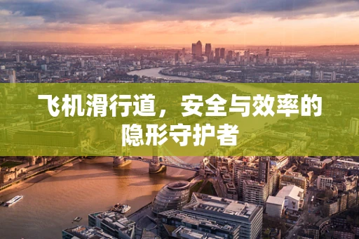 飞机滑行道，安全与效率的隐形守护者