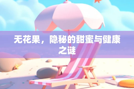 无花果，隐秘的甜蜜与健康之谜
