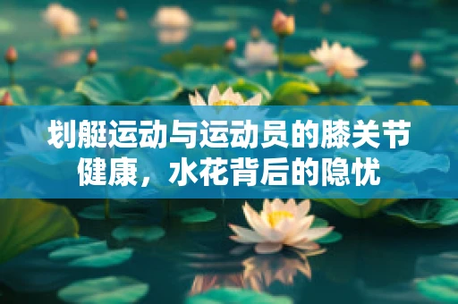 划艇运动与运动员的膝关节健康，水花背后的隐忧