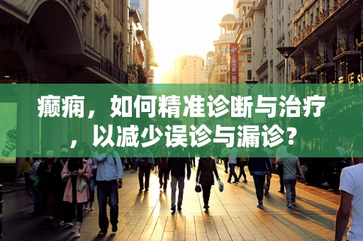 癫痫，如何精准诊断与治疗，以减少误诊与漏诊？