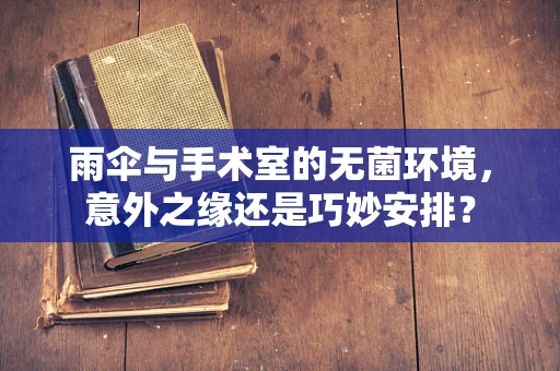 雨伞与手术室的无菌环境，意外之缘还是巧妙安排？