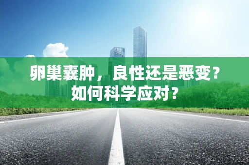 卵巢囊肿，良性还是恶变？如何科学应对？