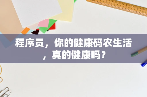 程序员，你的健康码农生活，真的健康吗？