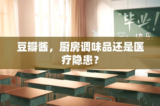 豆瓣酱，厨房调味品还是医疗隐患？