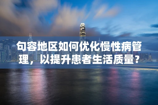 句容地区如何优化慢性病管理，以提升患者生活质量？