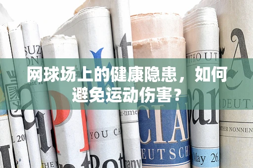 网球场上的健康隐患，如何避免运动伤害？