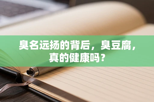 臭名远扬的背后，臭豆腐，真的健康吗？