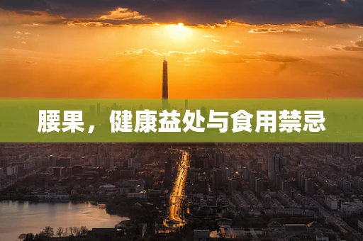 腰果，健康益处与食用禁忌
