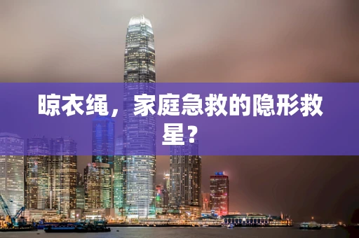晾衣绳，家庭急救的隐形救星？