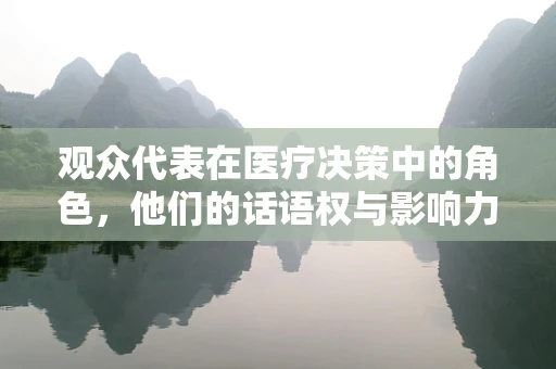 观众代表在医疗决策中的角色，他们的话语权与影响力何在？