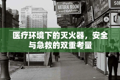 医疗环境下的灭火器，安全与急救的双重考量
