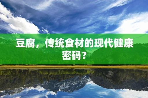 豆腐，传统食材的现代健康密码？