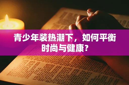 青少年装热潮下，如何平衡时尚与健康？