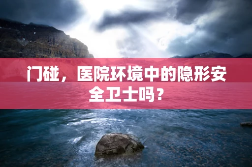 门碰，医院环境中的隐形安全卫士吗？