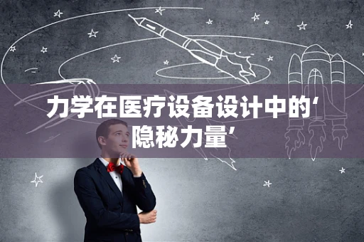 力学在医疗设备设计中的‘隐秘力量’