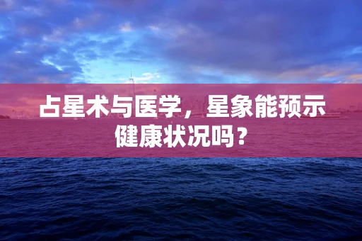 占星术与医学，星象能预示健康状况吗？