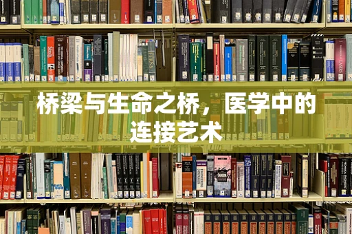 桥梁与生命之桥，医学中的连接艺术