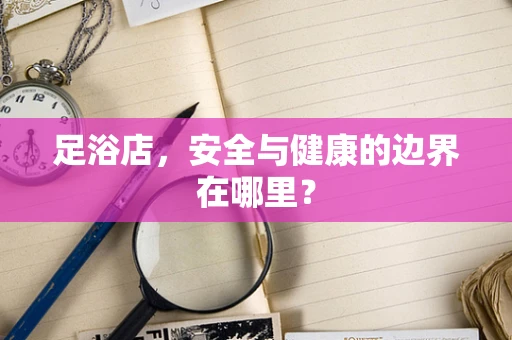 足浴店，安全与健康的边界在哪里？