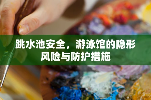 跳水池安全，游泳馆的隐形风险与防护措施