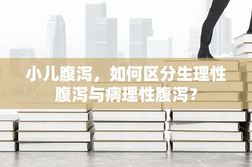 小儿腹泻，如何区分生理性腹泻与病理性腹泻？