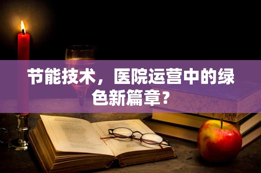 节能技术，医院运营中的绿色新篇章？