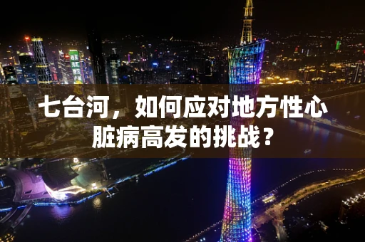 七台河，如何应对地方性心脏病高发的挑战？