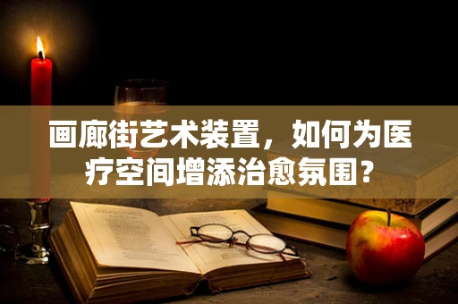 画廊街艺术装置，如何为医疗空间增添治愈氛围？