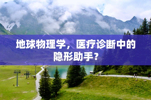 地球物理学，医疗诊断中的隐形助手？
