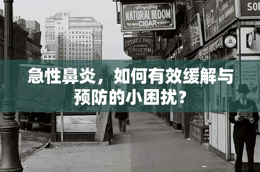 急性鼻炎，如何有效缓解与预防的小困扰？