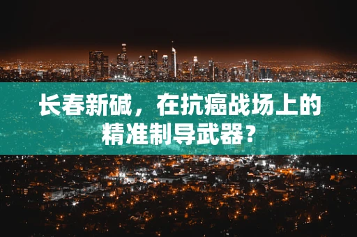 长春新碱，在抗癌战场上的精准制导武器？
