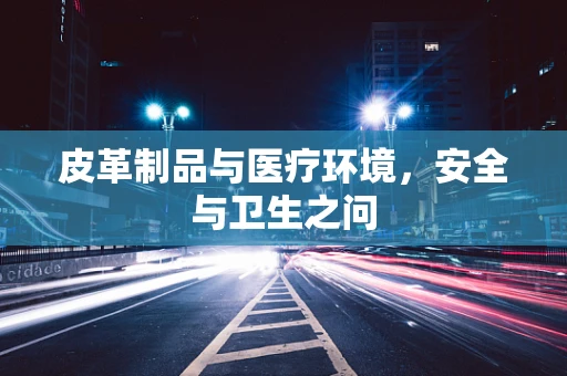 皮革制品与医疗环境，安全与卫生之问