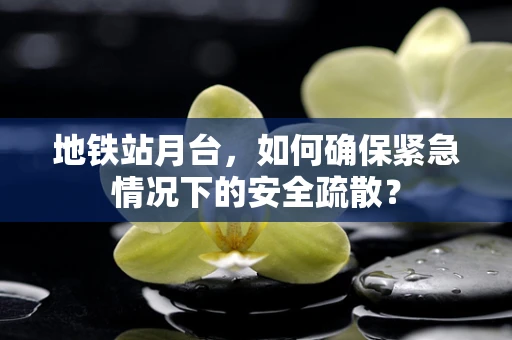 地铁站月台，如何确保紧急情况下的安全疏散？