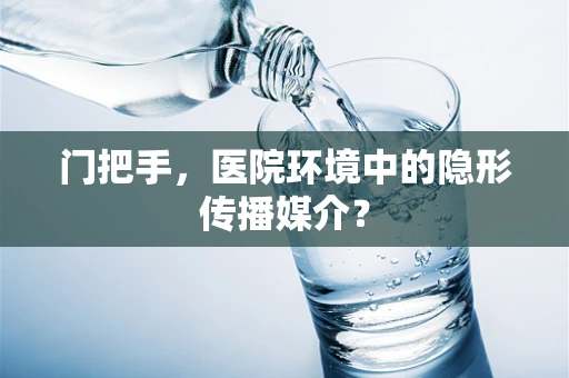 门把手，医院环境中的隐形传播媒介？