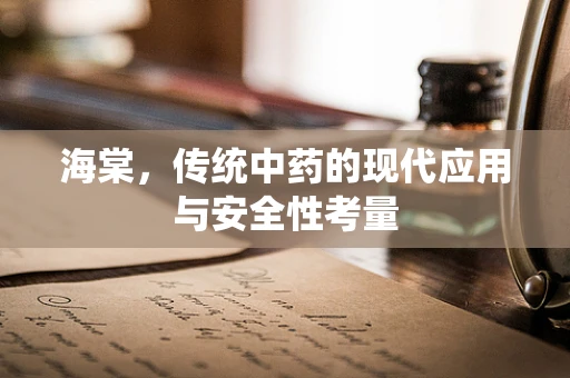 海棠，传统中药的现代应用与安全性考量