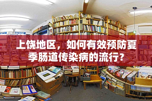 上饶地区，如何有效预防夏季肠道传染病的流行？