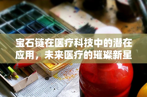 宝石链在医疗科技中的潜在应用，未来医疗的璀璨新星？