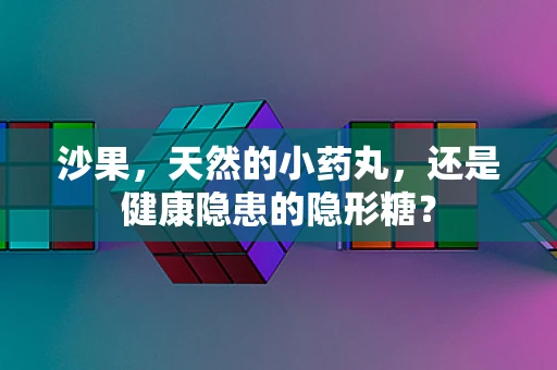 沙果，天然的小药丸，还是健康隐患的隐形糖？