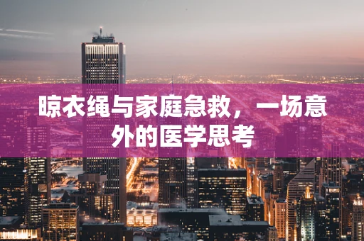 晾衣绳与家庭急救，一场意外的医学思考