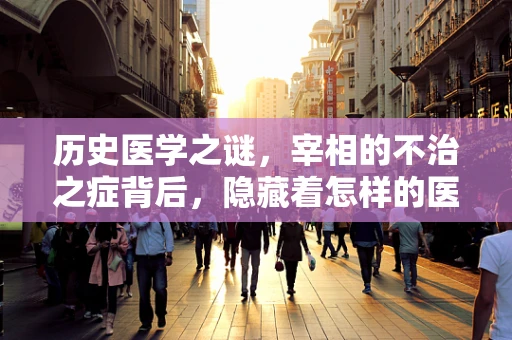 历史医学之谜，宰相的不治之症背后，隐藏着怎样的医学智慧？