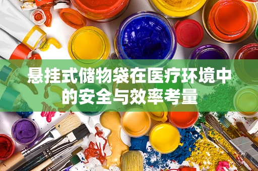 悬挂式储物袋在医疗环境中的安全与效率考量