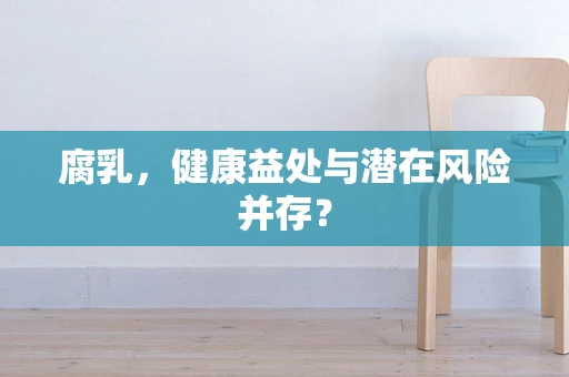 腐乳，健康益处与潜在风险并存？