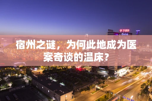 宿州之谜，为何此地成为医案奇谈的温床？