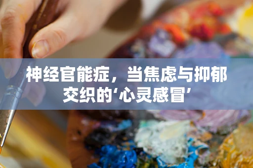 神经官能症，当焦虑与抑郁交织的‘心灵感冒’