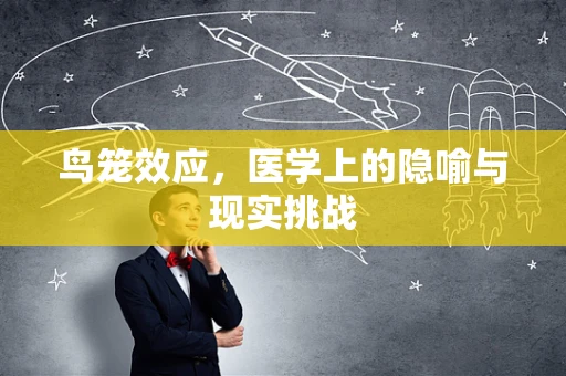 鸟笼效应，医学上的隐喻与现实挑战