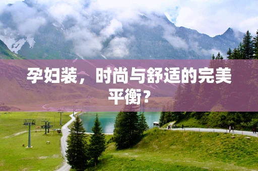 孕妇装，时尚与舒适的完美平衡？