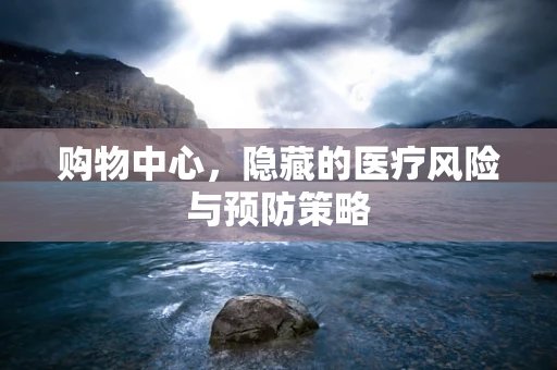 购物中心，隐藏的医疗风险与预防策略