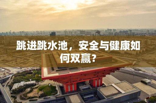 跳进跳水池，安全与健康如何双赢？